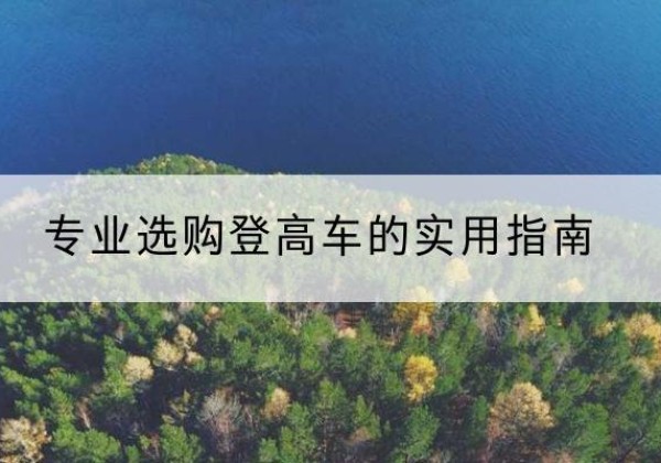 沈丘电动登高车厂家推荐-专业选购登高车的实用指南